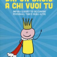Dai un bacio a chi vuoi tu! Impara il rispetto dei confini personali, tuoi e degli altri